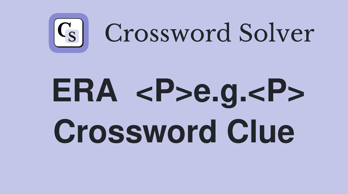 ERA  <P>e.g.<P> Crossword Clue