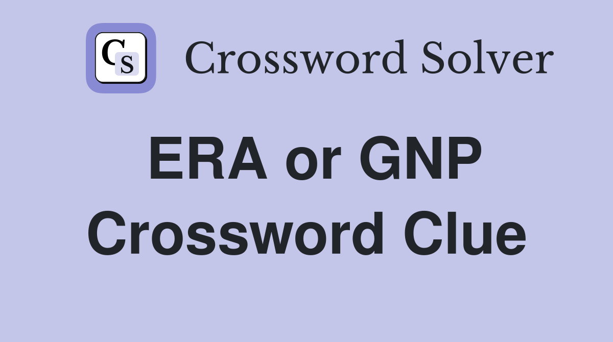ERA or GNP Crossword Clue