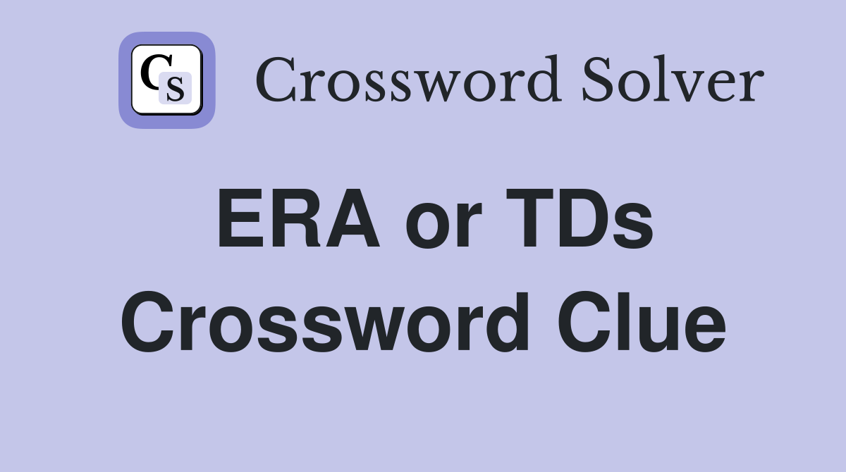 ERA or TDs Crossword Clue