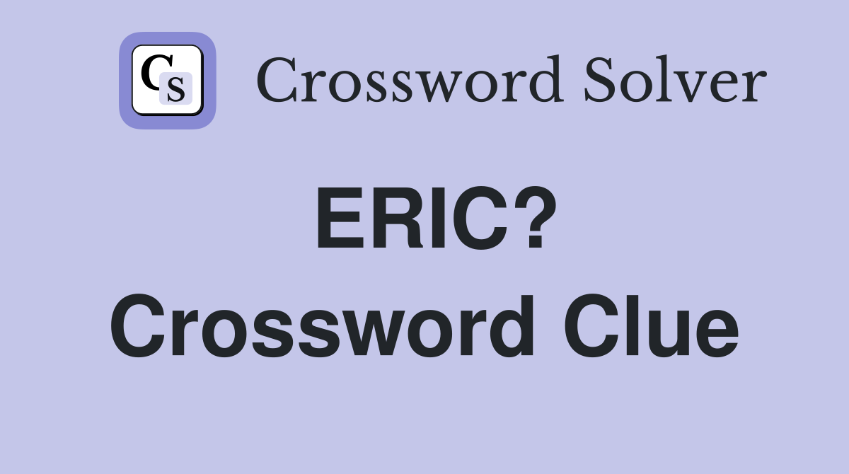 ERIC? Crossword Clue