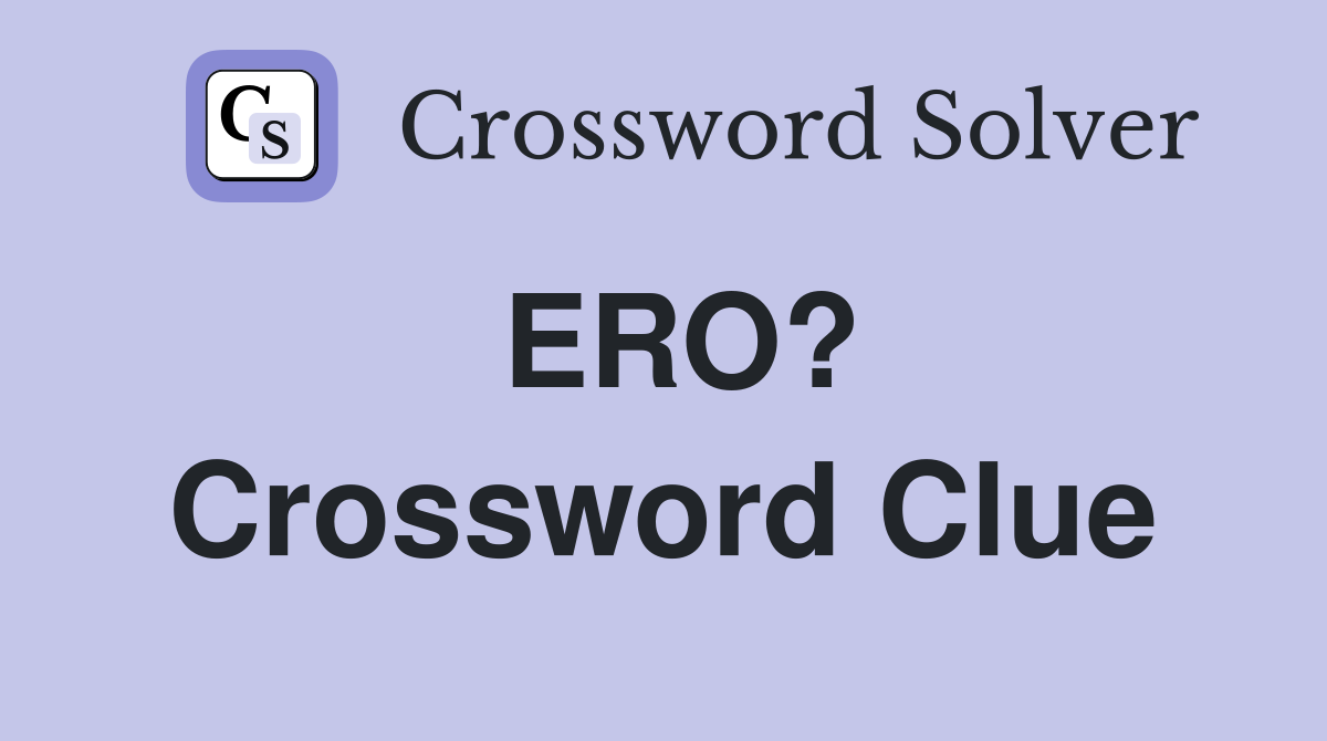 ERO? Crossword Clue