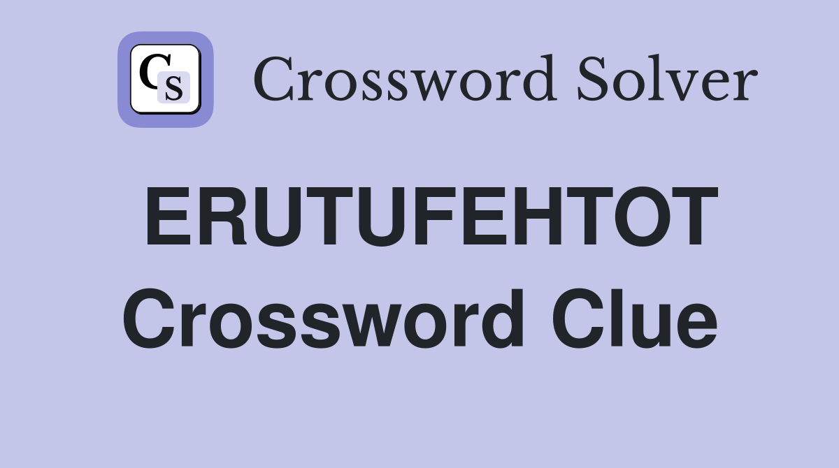 ERUTUFEHTOT Crossword Clue