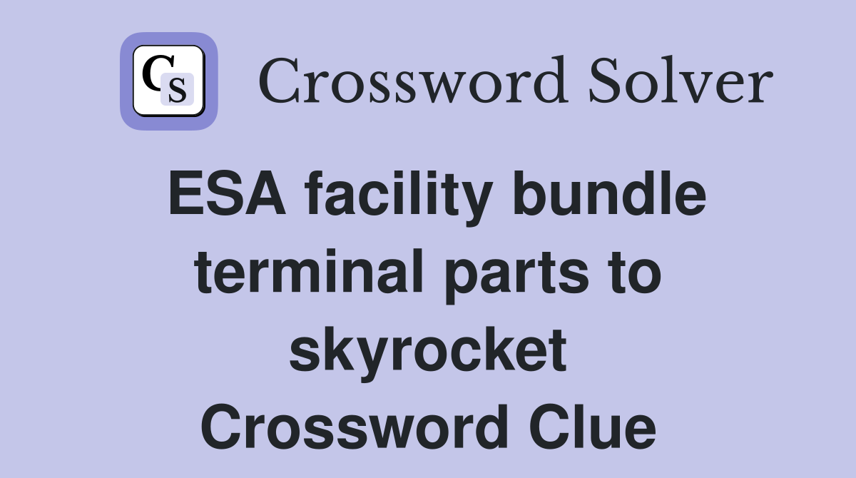 ESA facility bundle terminal parts to skyrocket Crossword Clue
