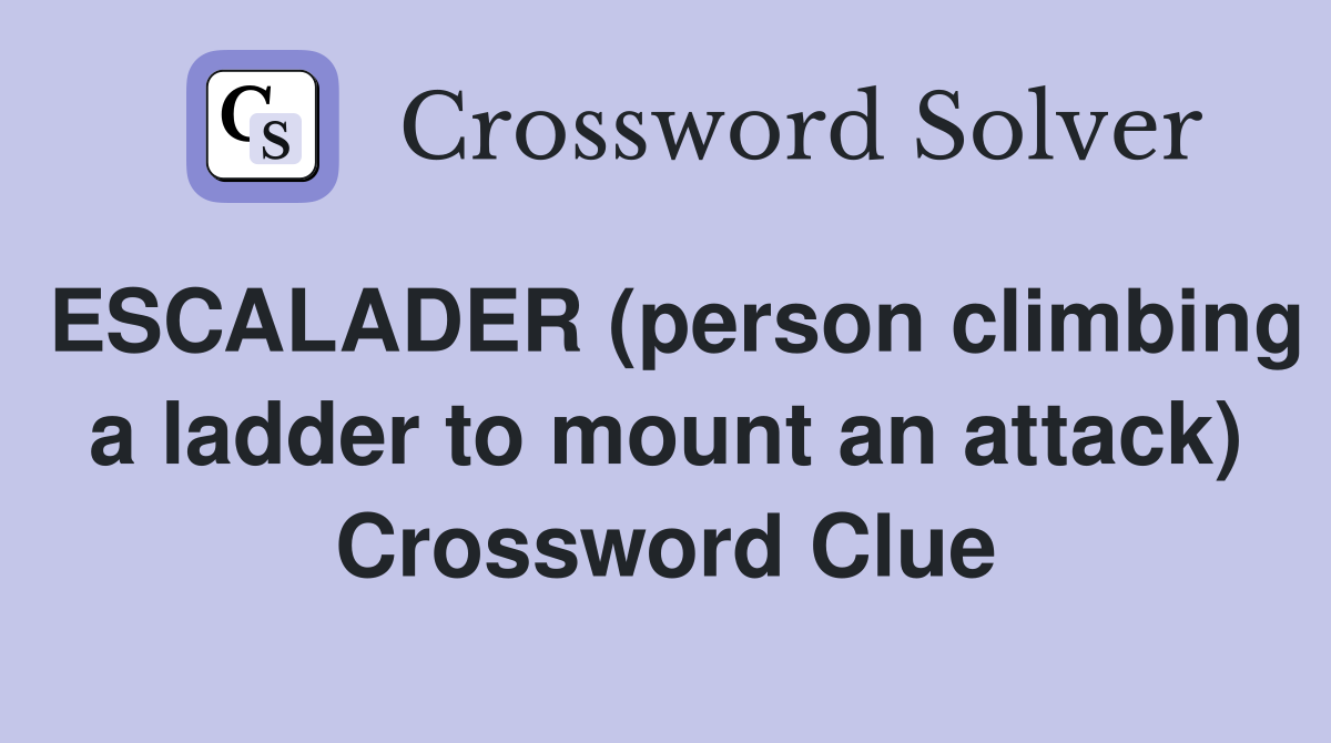 ESCALADER (person climbing a ladder to mount an attack) Crossword Clue