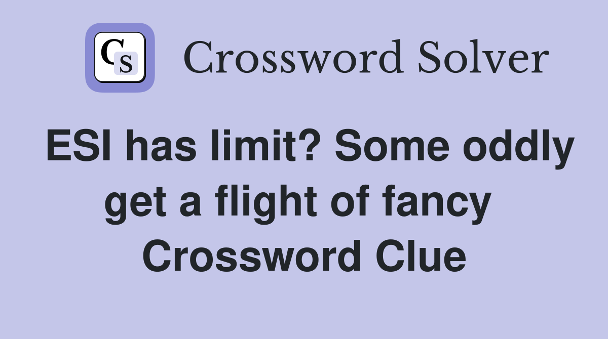 ESI has limit? Some oddly get a flight of fancy  Crossword Clue