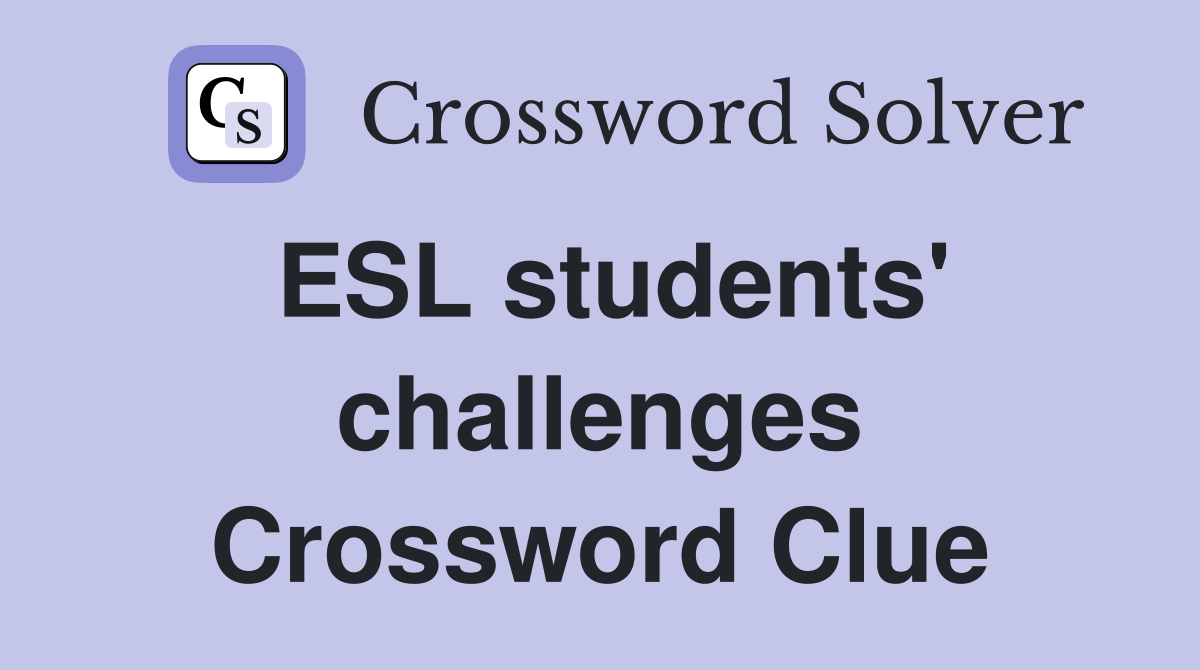 ESL students' challenges Crossword Clue