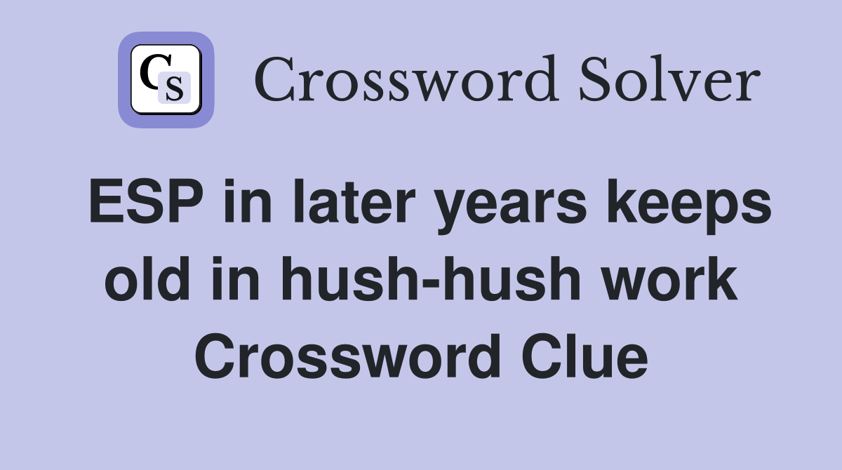 ESP in later years keeps old in hush-hush work Crossword Clue