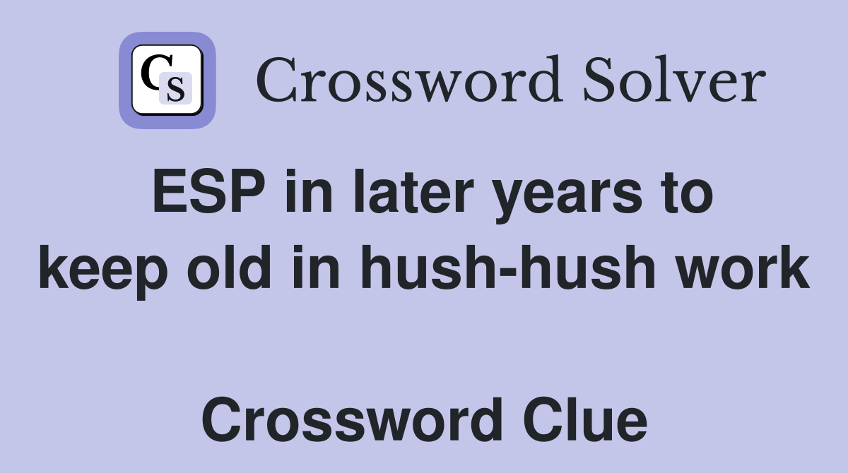 ESP in later years to keep old in hush-hush work  Crossword Clue