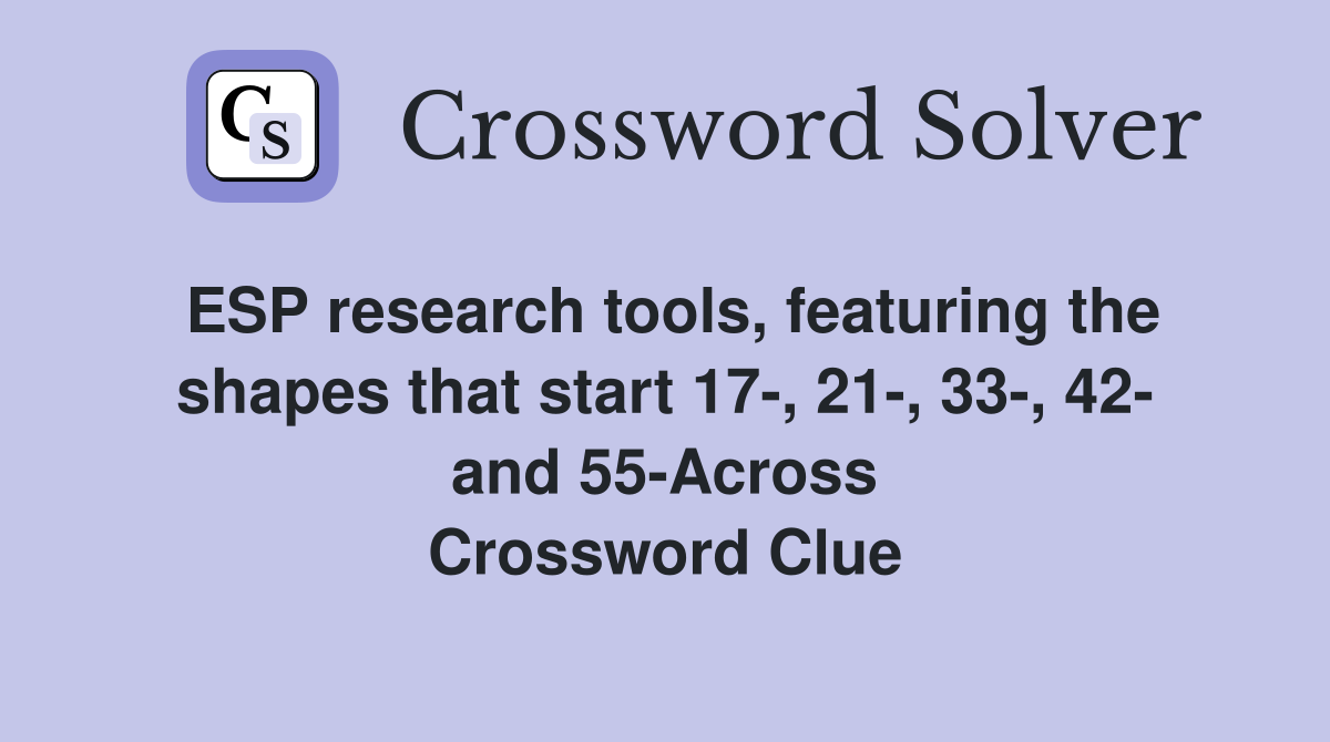 ESP research tools, featuring the shapes that start 17-, 21-, 33-, 42- and 55-Across Crossword Clue