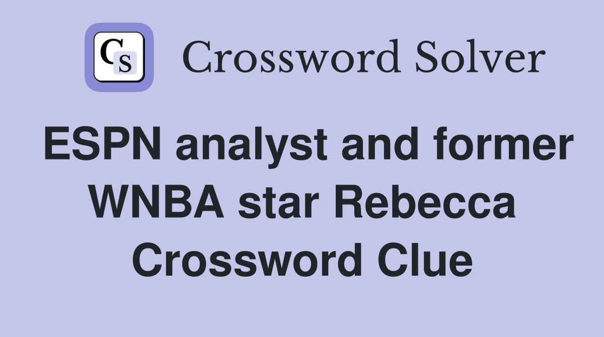 ESPN analyst and former WNBA star Rebecca Crossword Clue