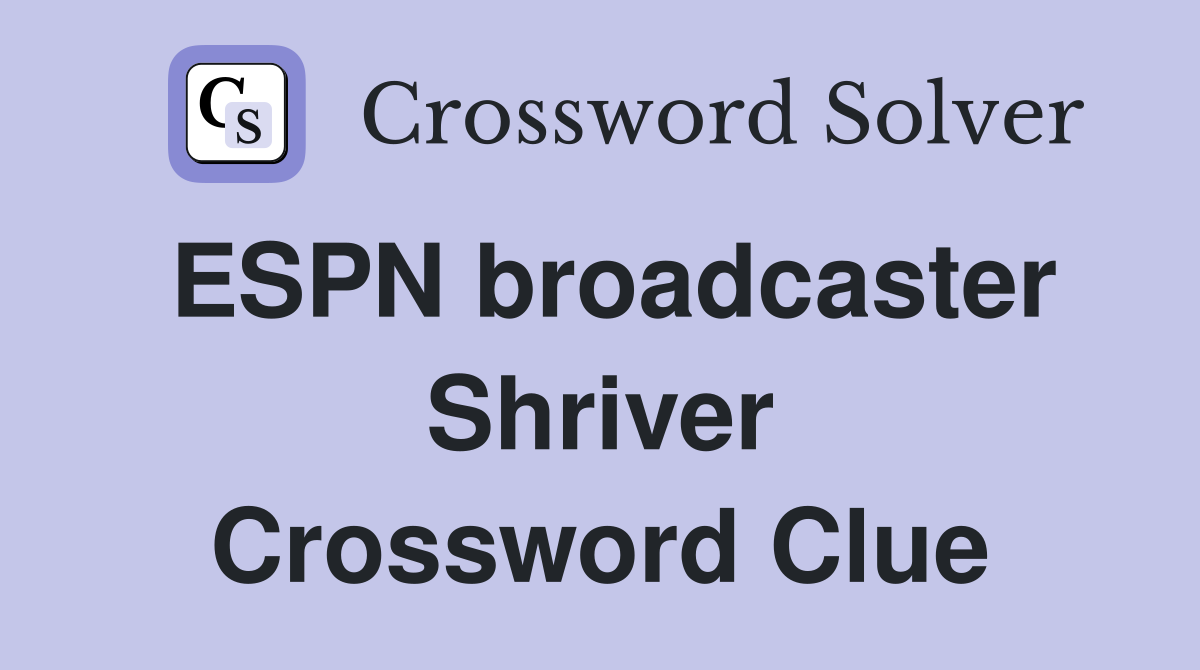 ESPN broadcaster Shriver Crossword Clue