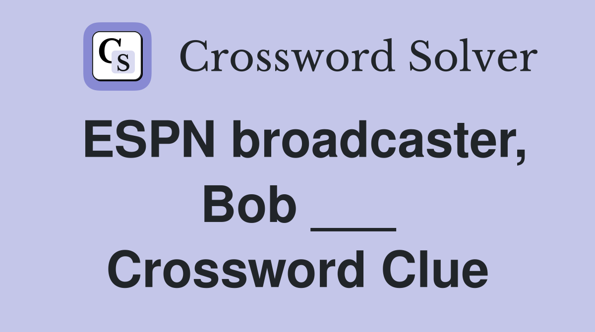 ESPN broadcaster, Bob ___ Crossword Clue