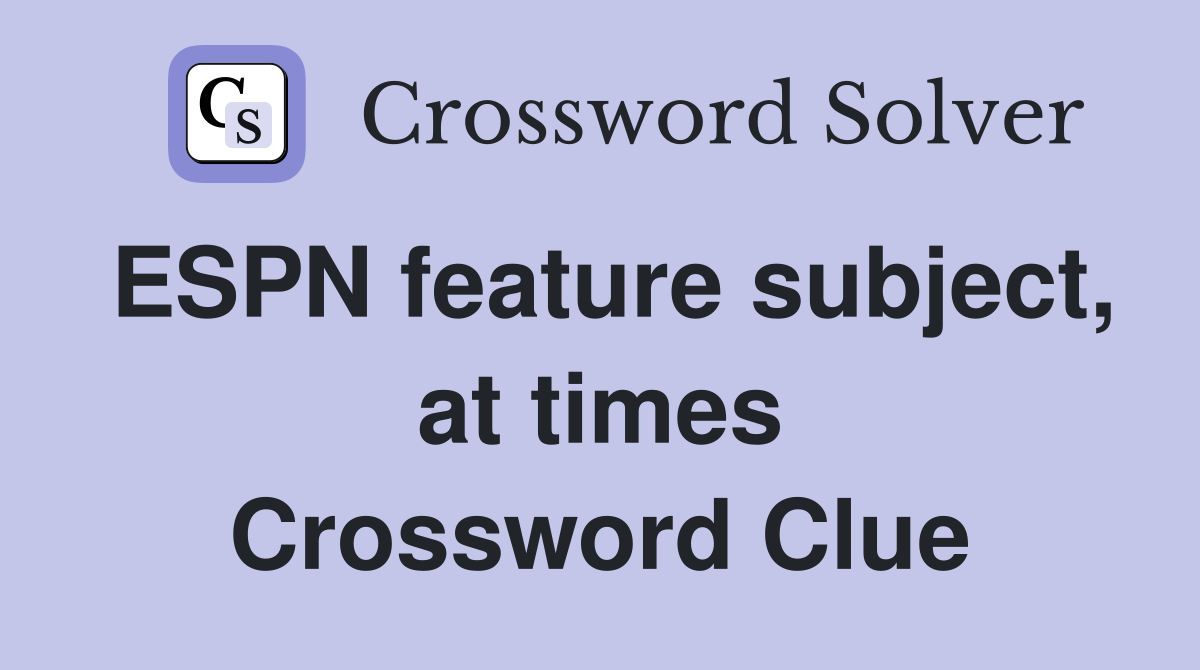 ESPN feature subject, at times Crossword Clue