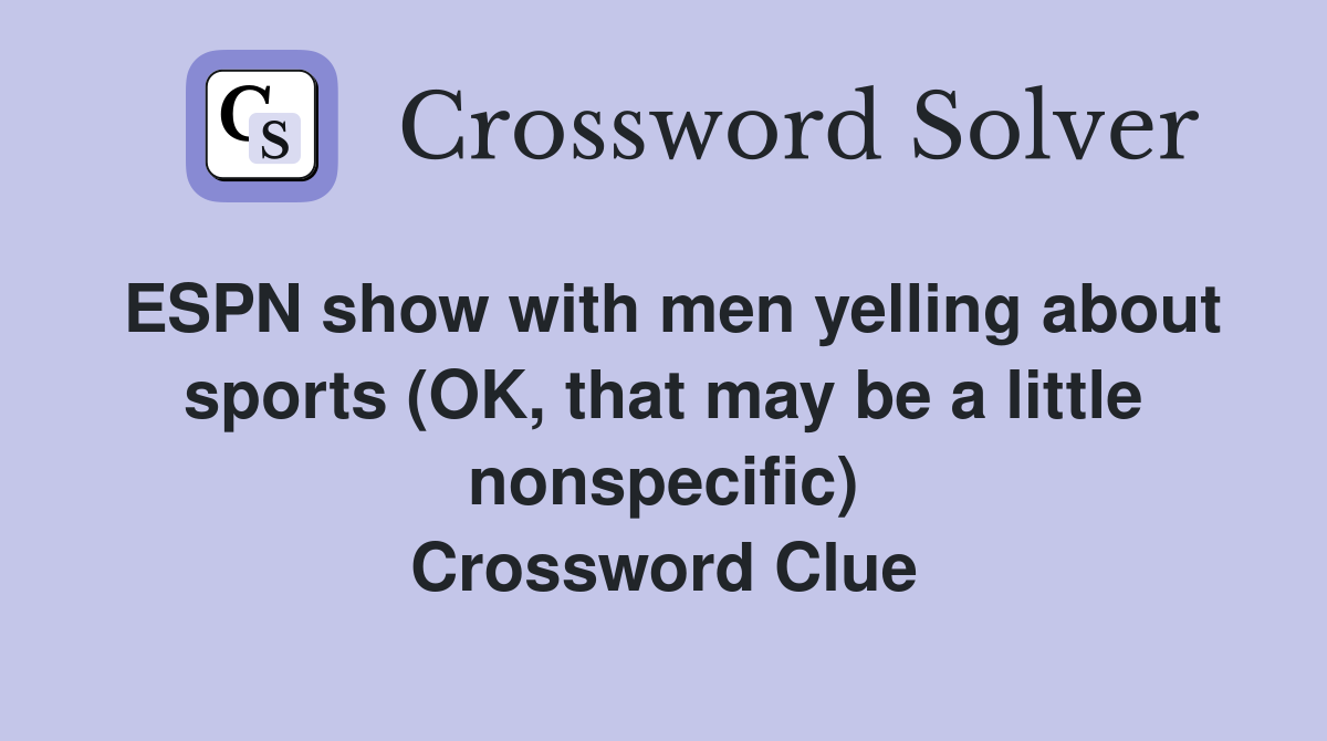 ESPN show with men yelling about sports (OK, that may be a little nonspecific) Crossword Clue