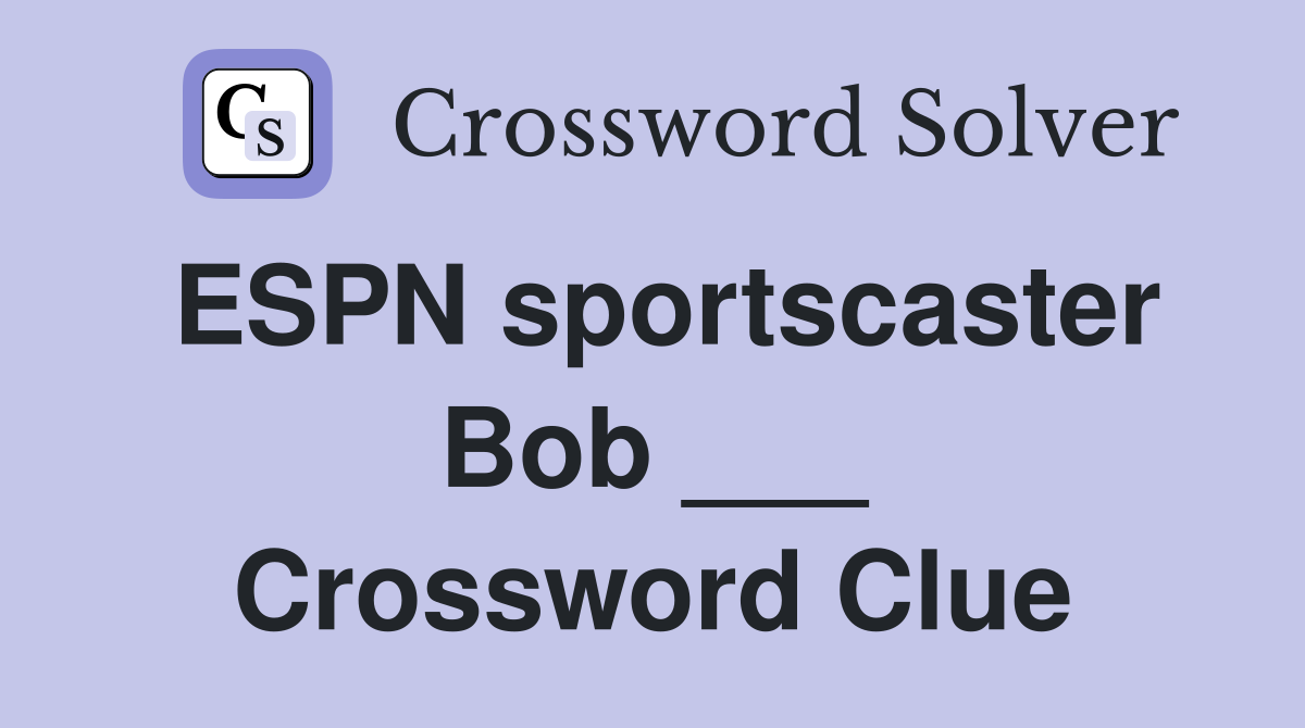 ESPN sportscaster Bob ___ Crossword Clue