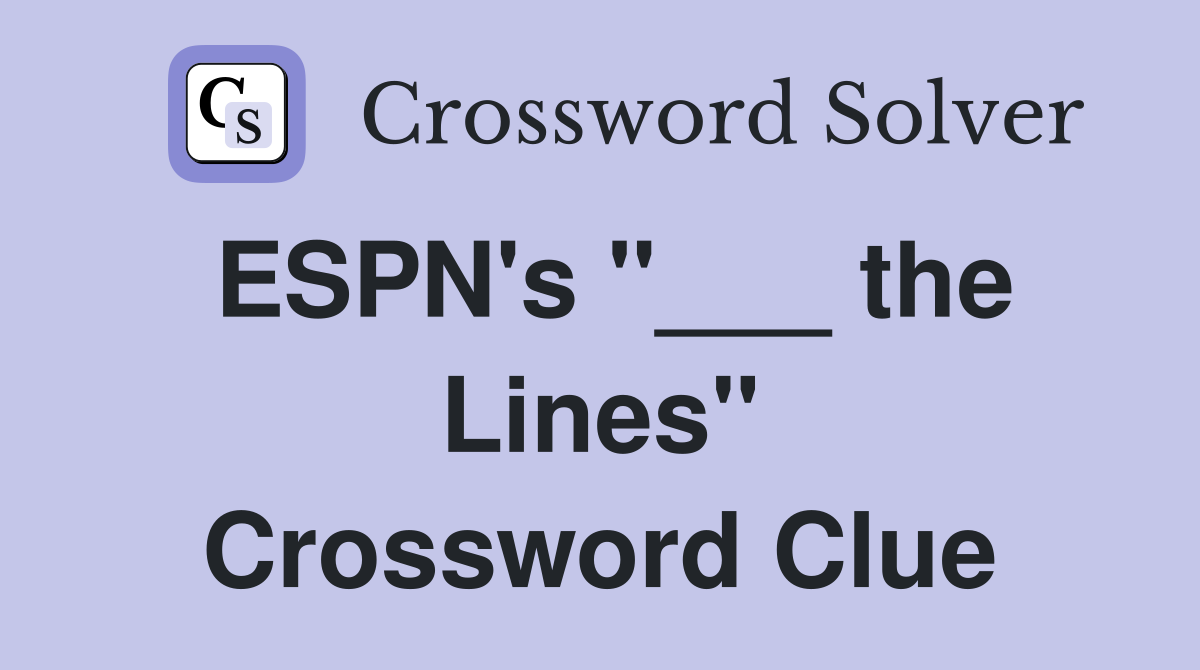 ESPN's "___ the Lines" Crossword Clue