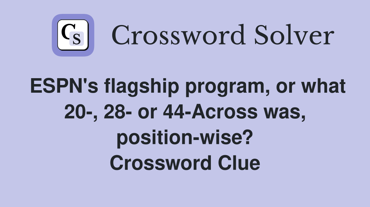 ESPN's flagship program, or what 20-, 28- or 44-Across was, position-wise? Crossword Clue