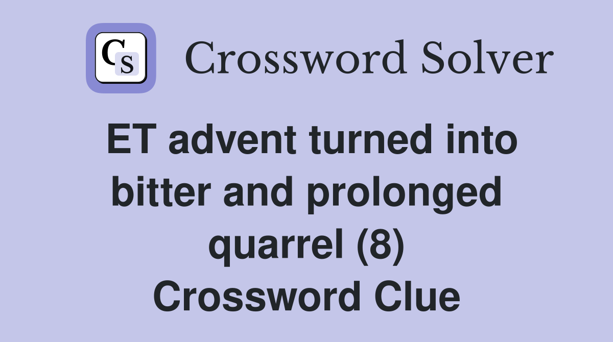 ET advent turned into bitter and prolonged quarrel (8) Crossword Clue