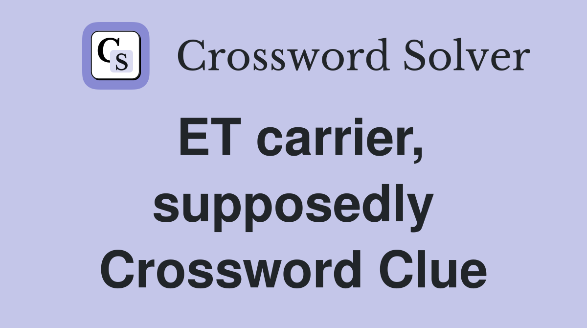 ET carrier, supposedly Crossword Clue
