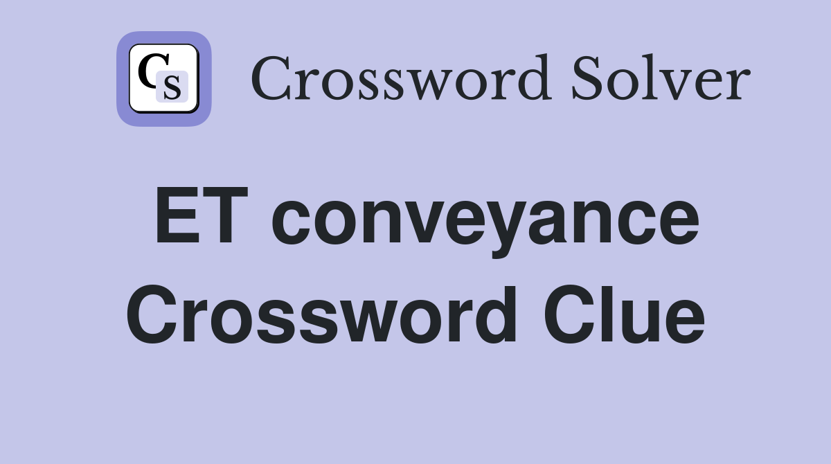 ET conveyance Crossword Clue