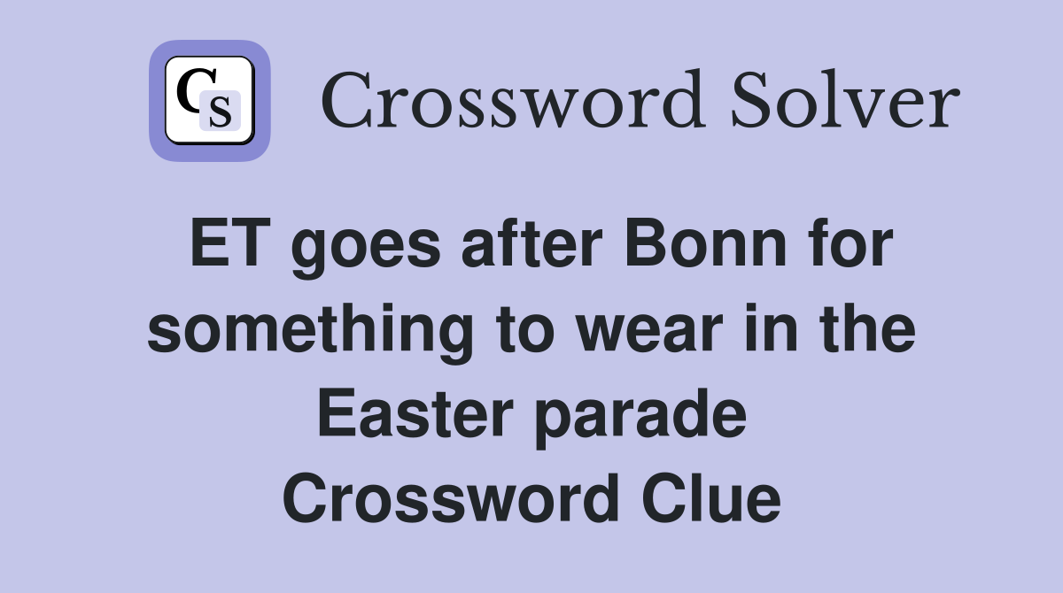 ET goes after Bonn for something to wear in the Easter parade Crossword Clue