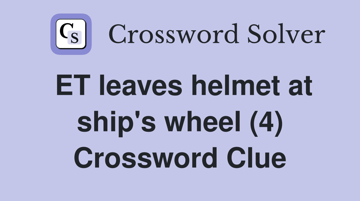 ET leaves helmet at ship's wheel (4) Crossword Clue