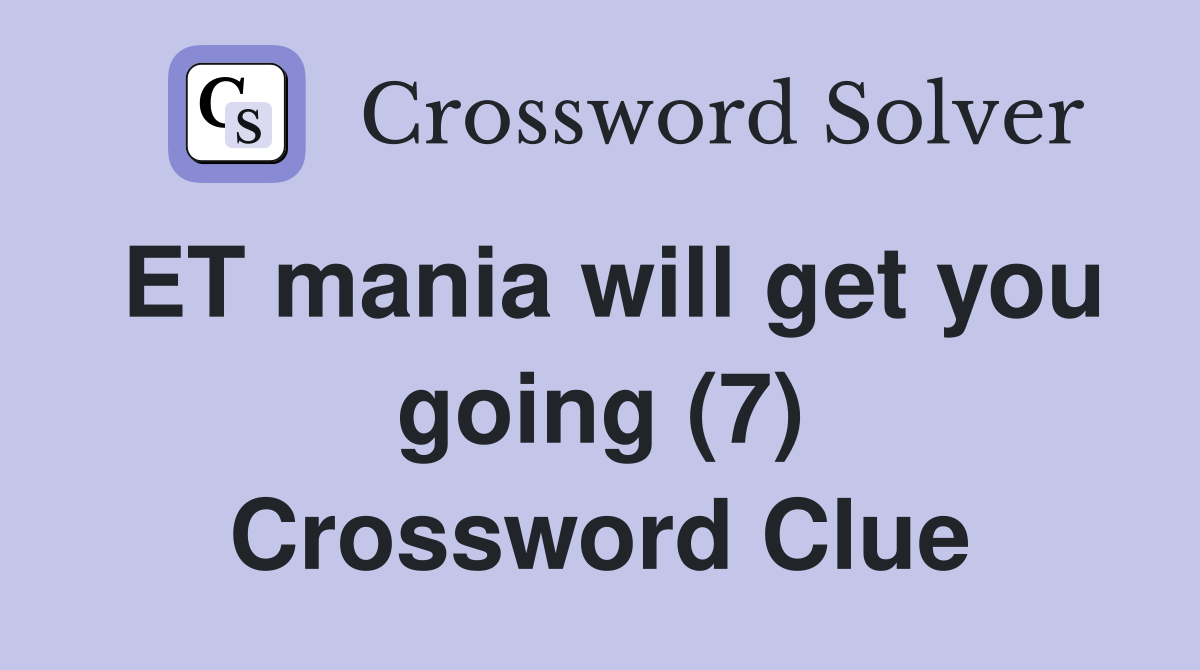 ET mania will get you going (7) Crossword Clue