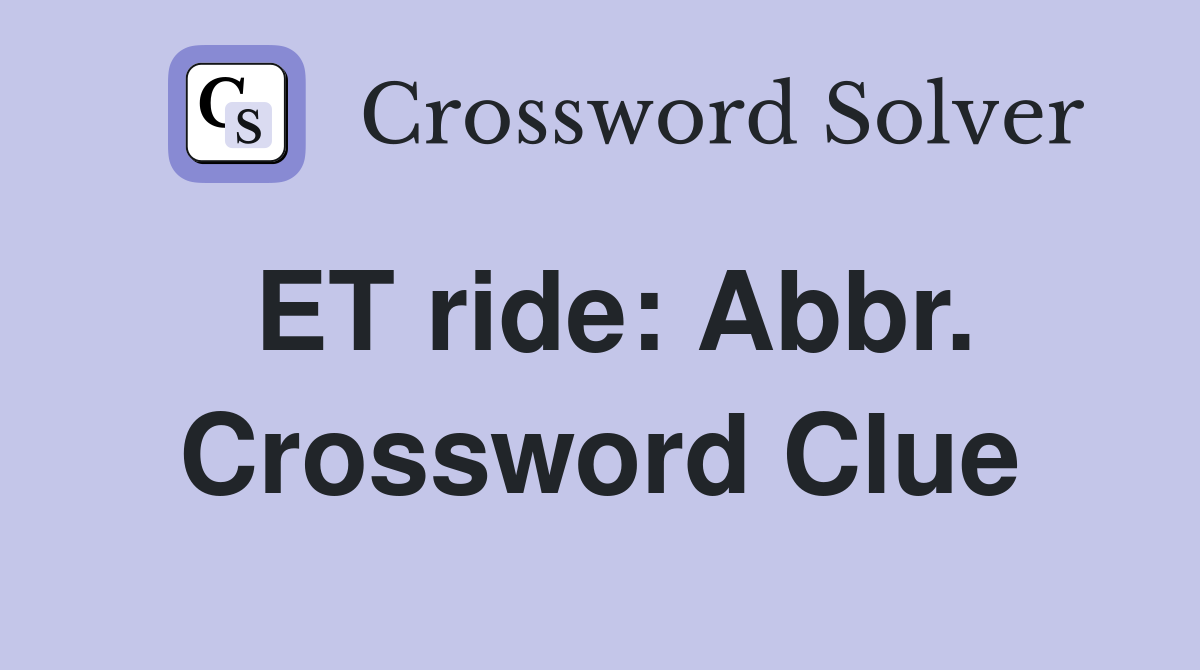 ET ride: Abbr. Crossword Clue