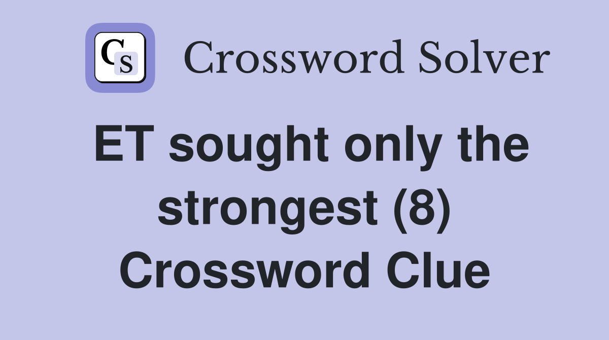 ET sought only the strongest (8) Crossword Clue