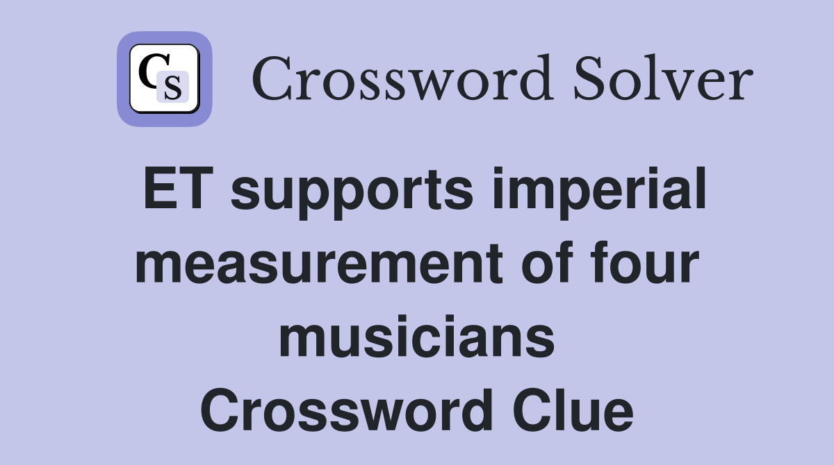 ET supports imperial measurement of four musicians Crossword Clue