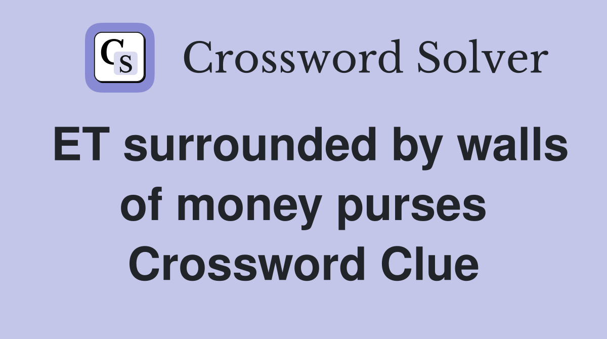 ET surrounded by walls of money purses Crossword Clue