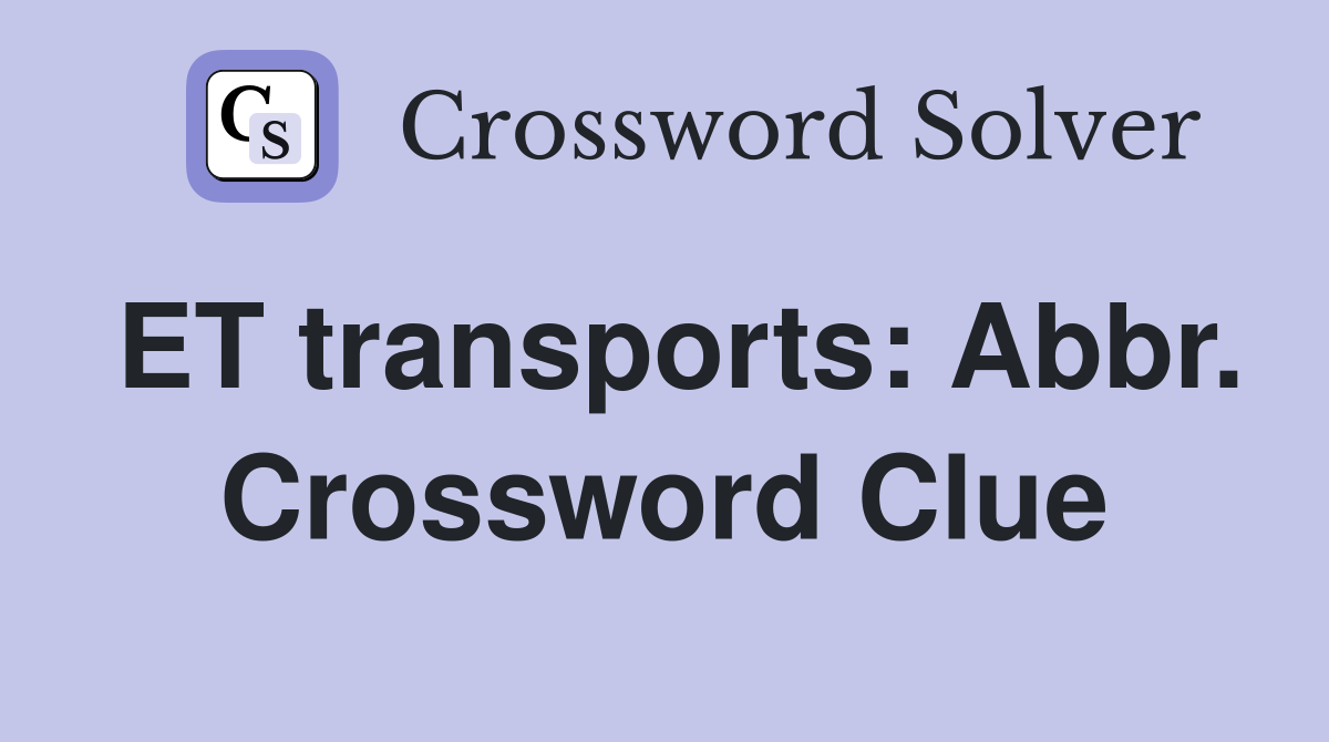 ET transports: Abbr. Crossword Clue