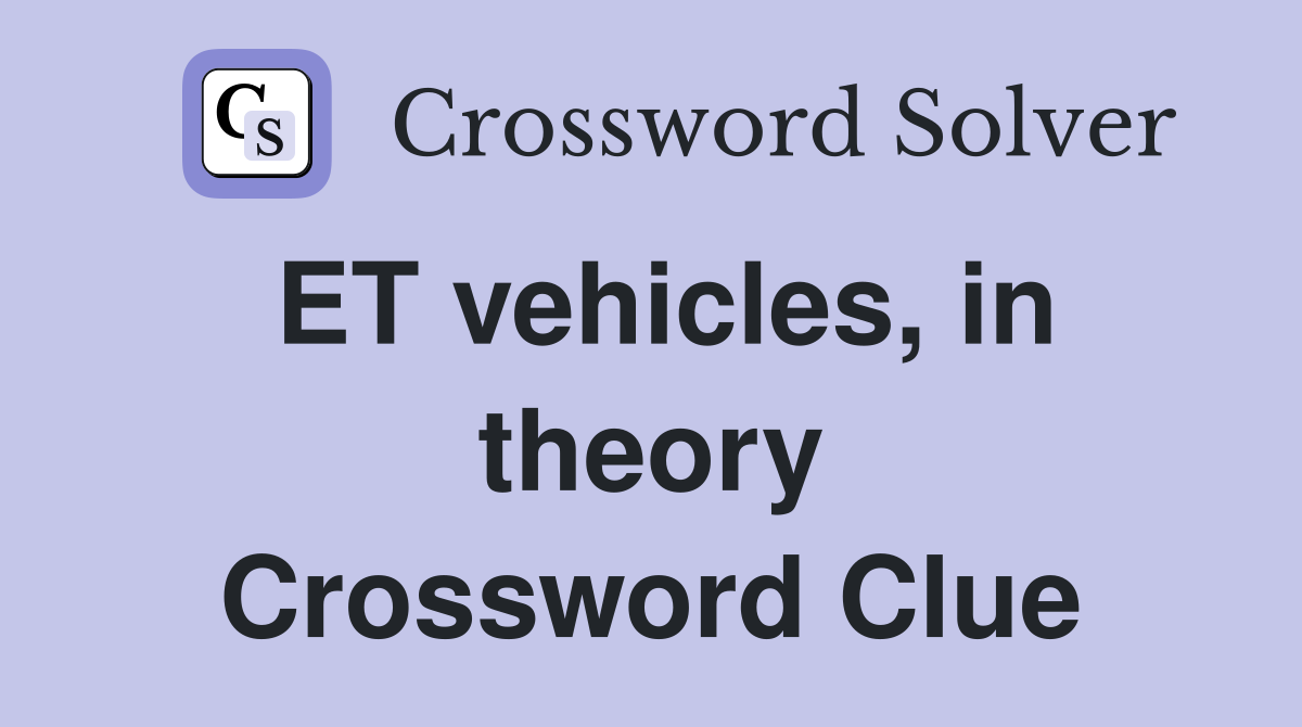 ET vehicles, in theory Crossword Clue