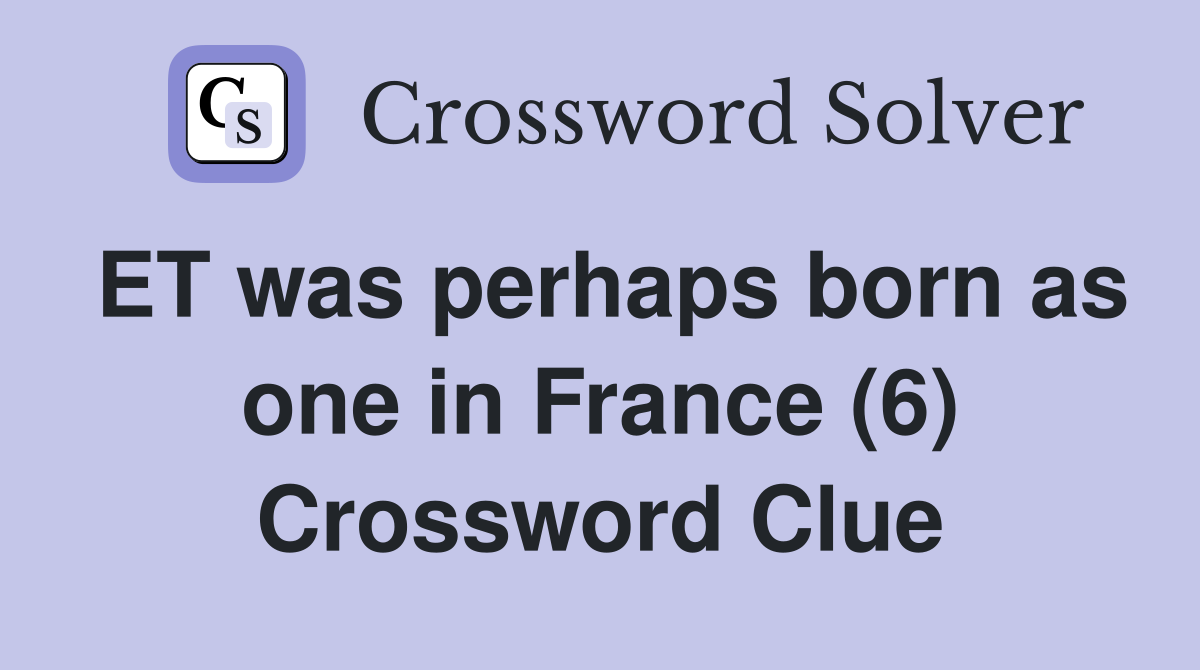 ET was perhaps born as one in France (6) Crossword Clue