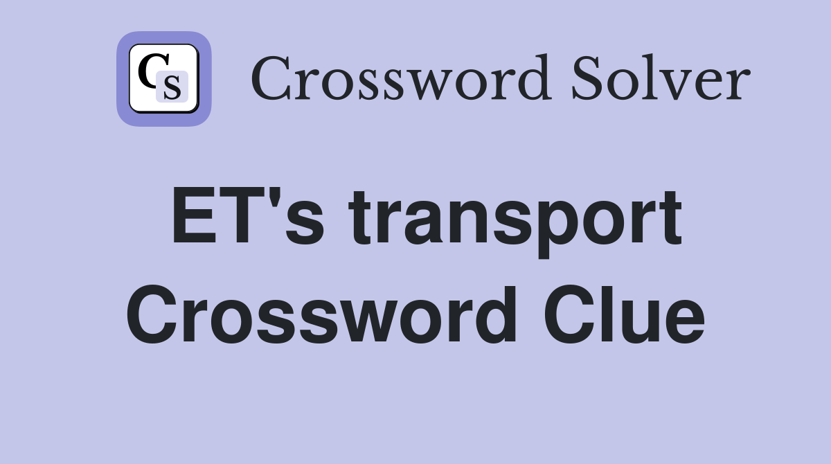 ET's transport Crossword Clue