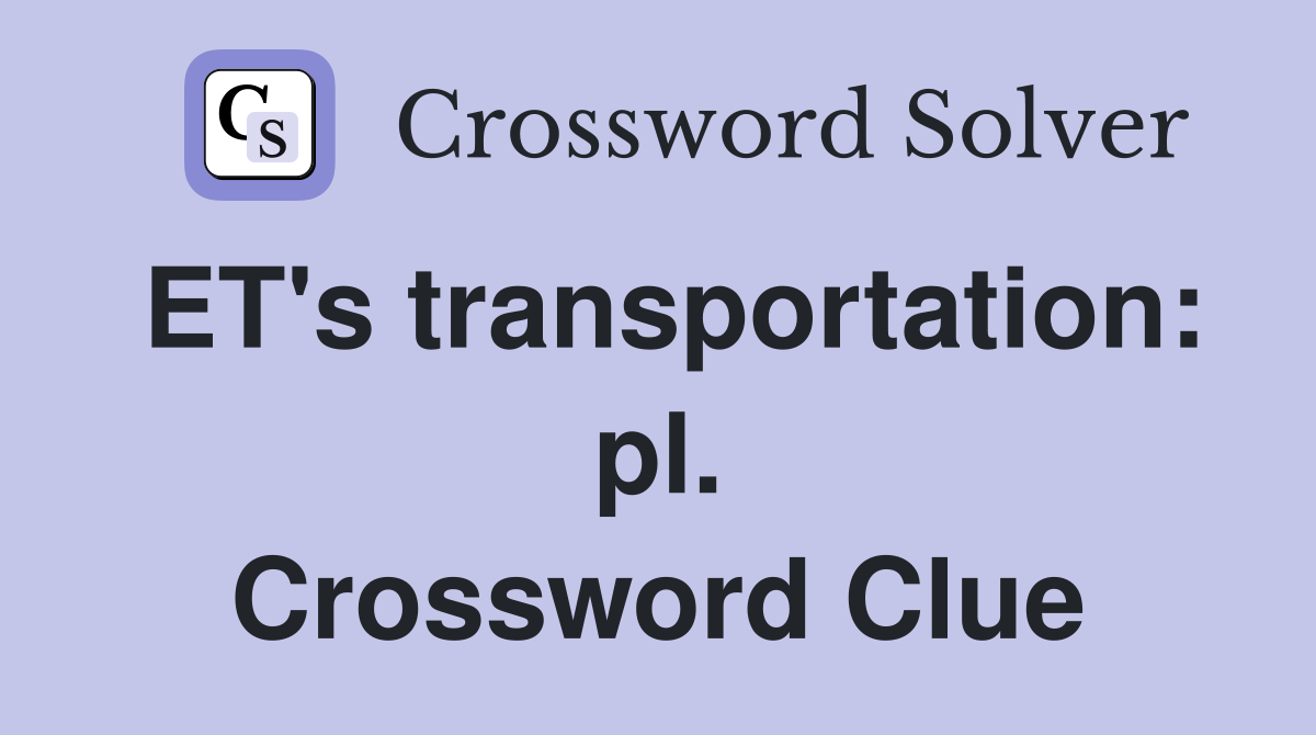 ET's transportation: pl. Crossword Clue