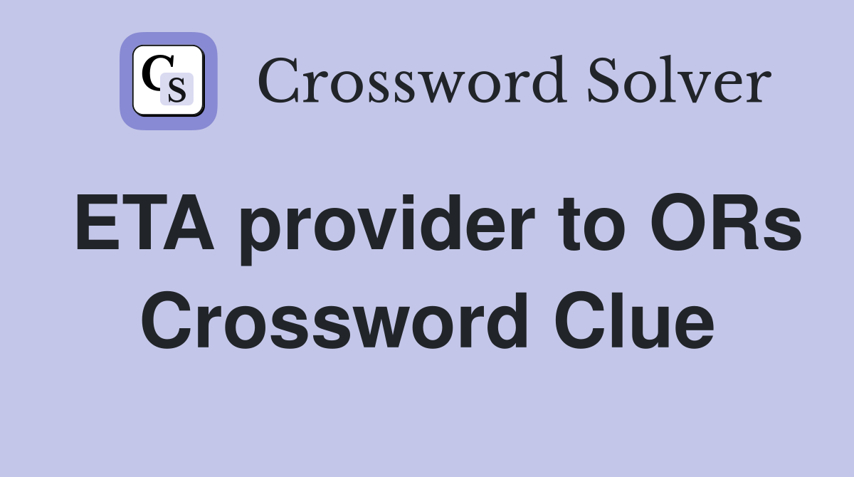 ETA provider to ORs Crossword Clue
