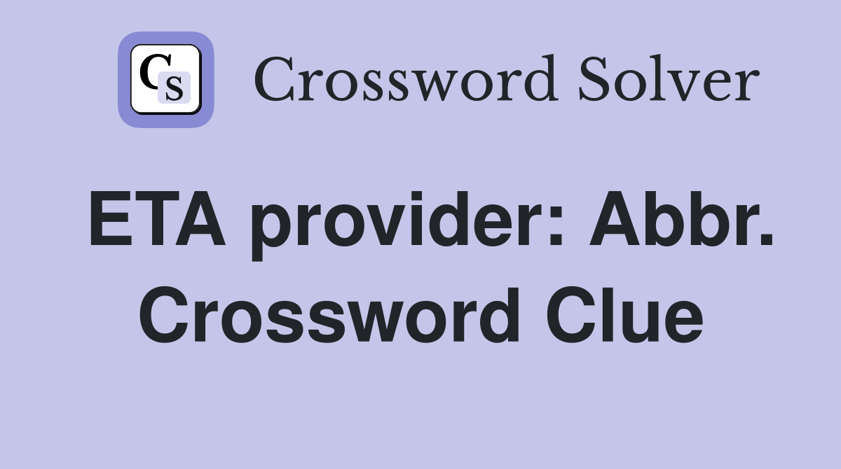 ETA provider: Abbr. Crossword Clue