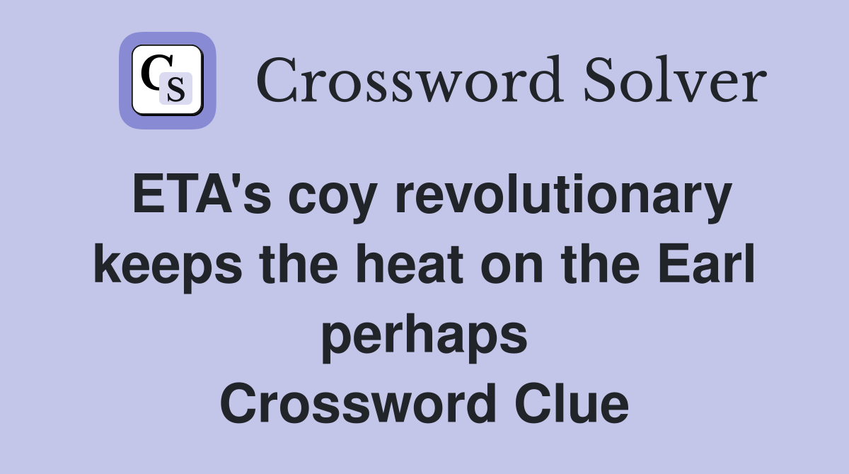ETA's coy revolutionary keeps the heat on the Earl perhaps Crossword Clue