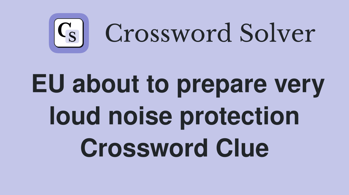 EU about to prepare very loud noise protection Crossword Clue