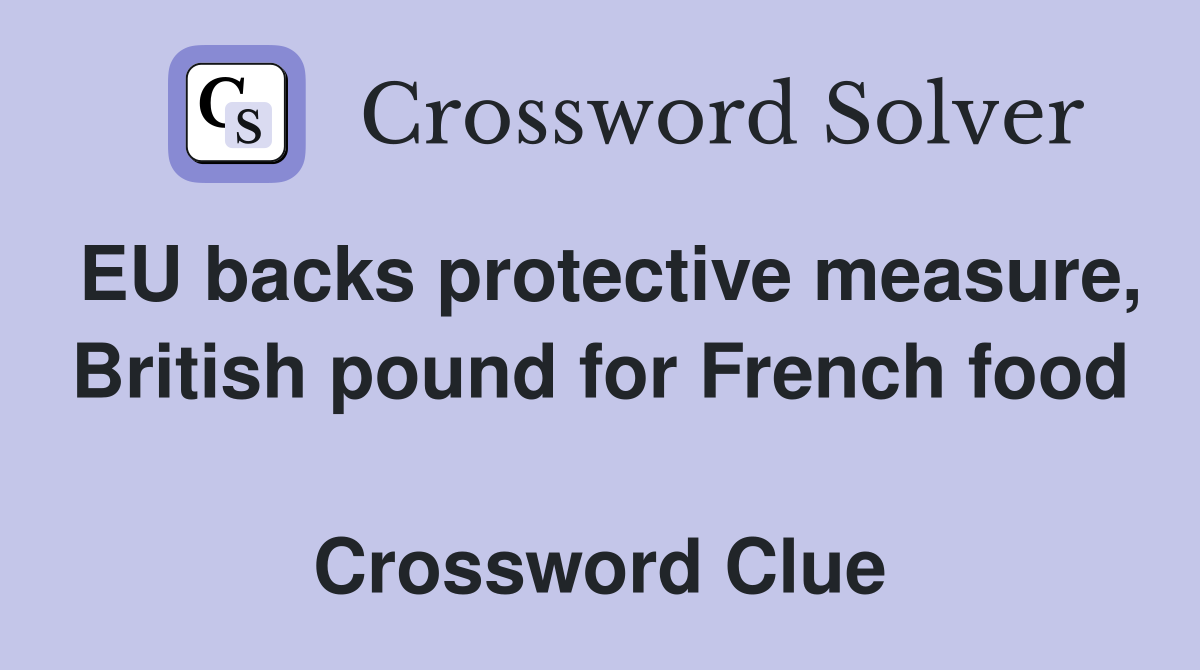 EU backs protective measure, British pound for French food  Crossword Clue
