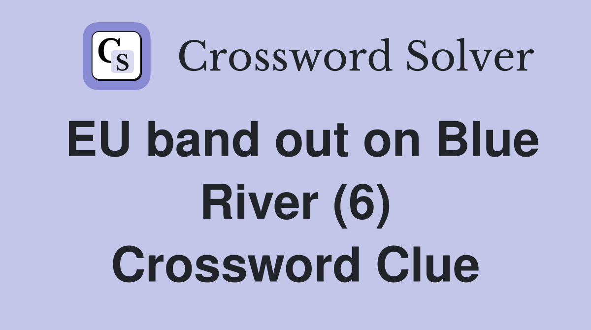 EU band out on Blue River (6) Crossword Clue