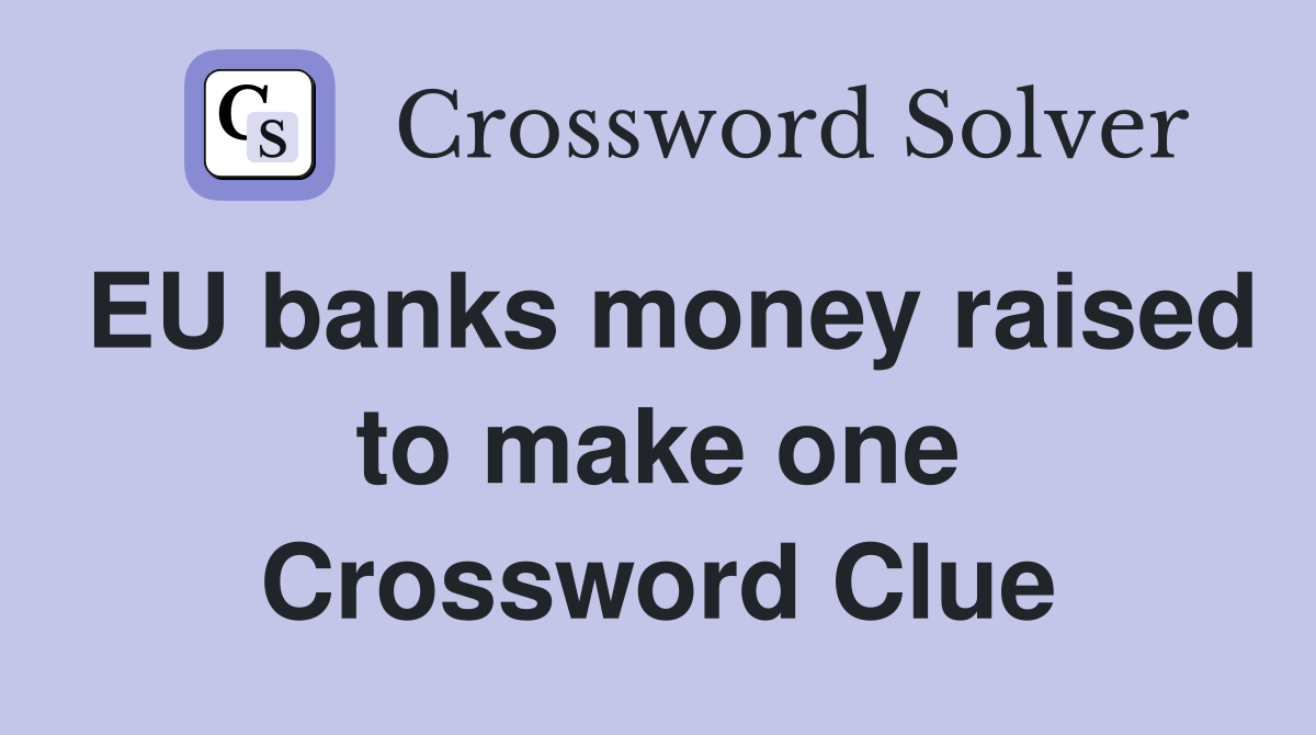 EU banks money raised to make one Crossword Clue