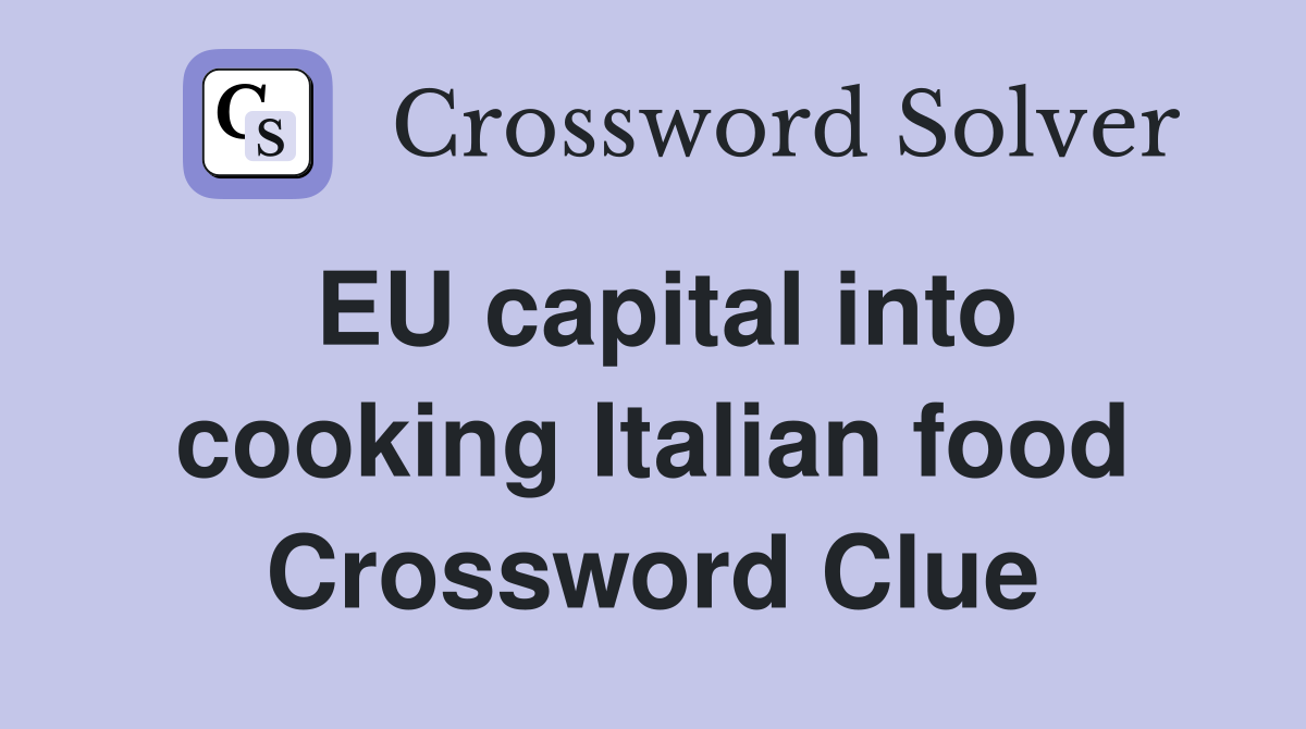 EU capital into cooking Italian food Crossword Clue