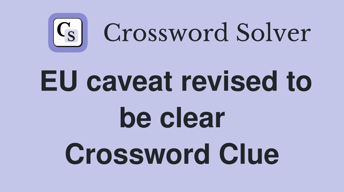 EU caveat revised to be clear Crossword Clue