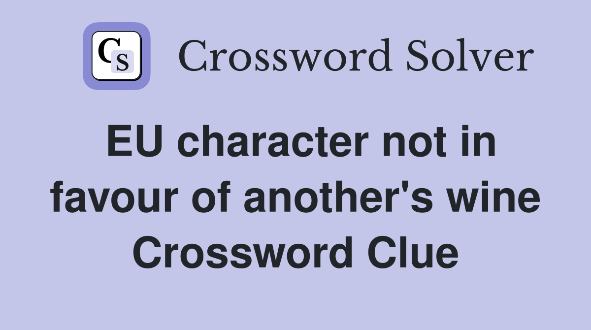 EU character not in favour of another's wine Crossword Clue