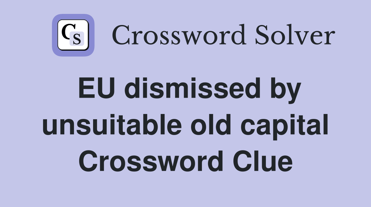 EU dismissed by unsuitable old capital Crossword Clue