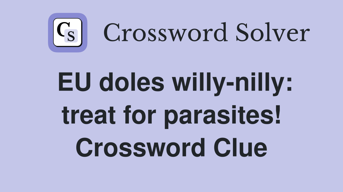 EU doles willy-nilly: treat for parasites! Crossword Clue