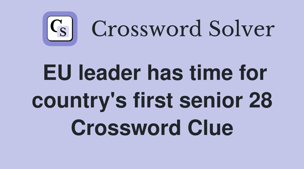 EU leader has time for country's first senior 28 Crossword Clue