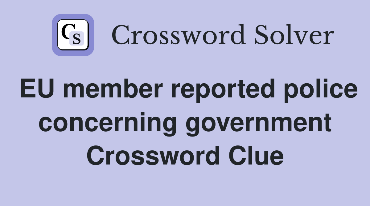 EU member reported police concerning government Crossword Clue